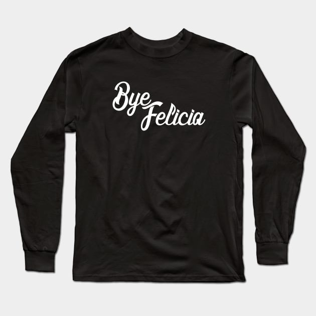 Bye Felicia Long Sleeve T-Shirt by BodinStreet